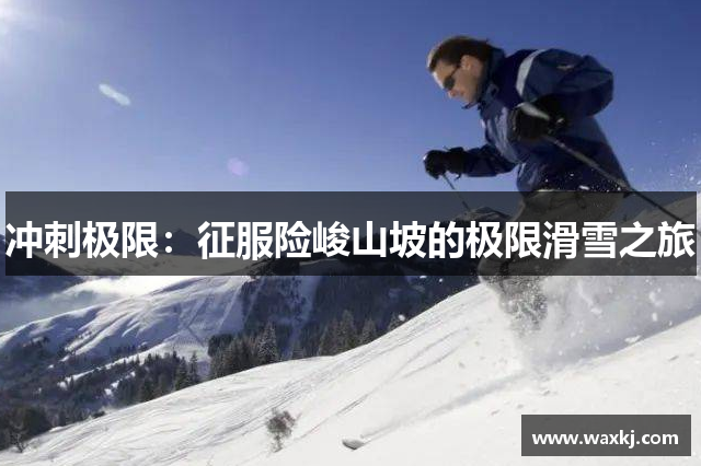 冲刺极限：征服险峻山坡的极限滑雪之旅